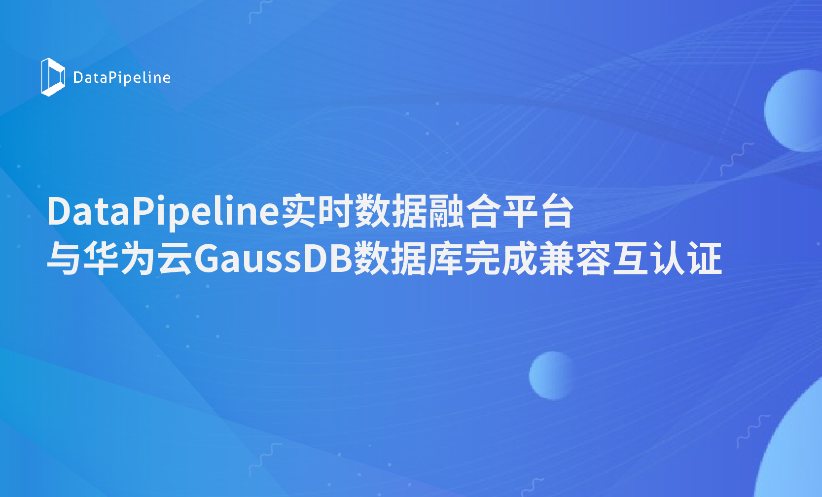 共助数据自主创新生态｜DataPipeline实时数据融合平台与华为云GaussDB数据库完成兼容互认证